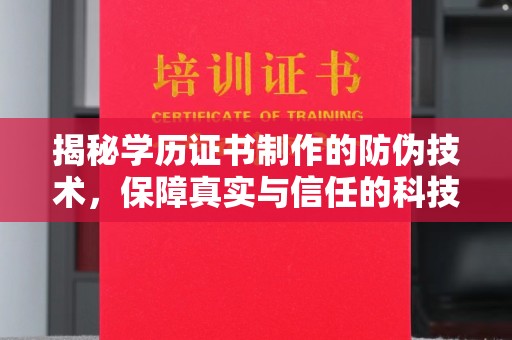 芦竹揭秘学历证书制作的防伪技术，保障真实与信任的科技盾牌